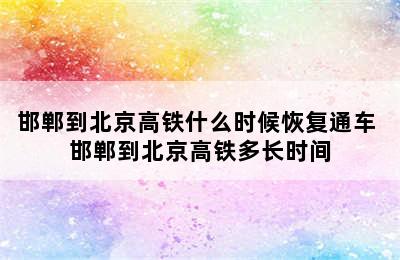 邯郸到北京高铁什么时候恢复通车 邯郸到北京高铁多长时间